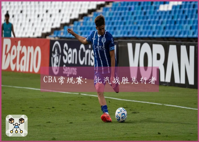 CBA常规赛：北汽战胜先行者