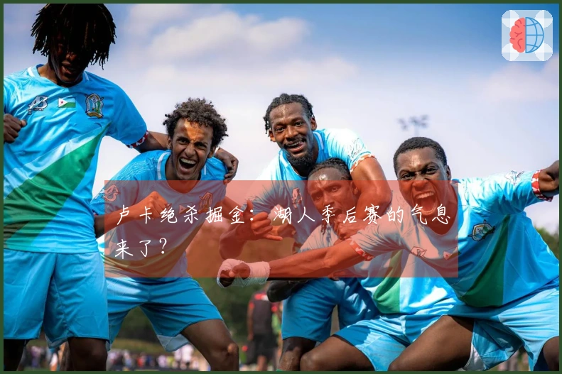 卢卡绝杀掘金:湖人季后赛的气息来了?